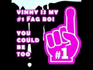 Vinny is my number one Fag Boi you should be too